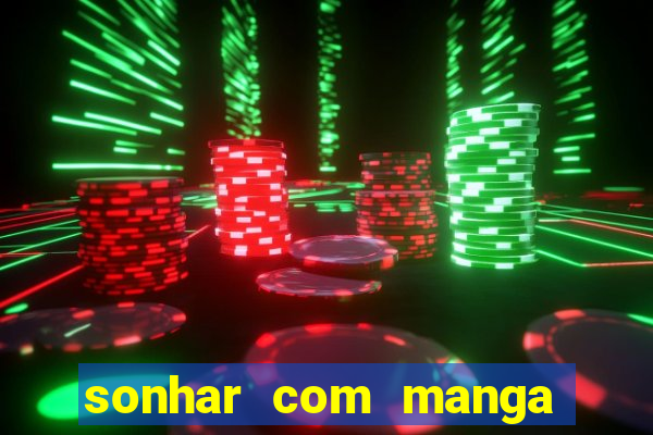 sonhar com manga madura jogo do bicho